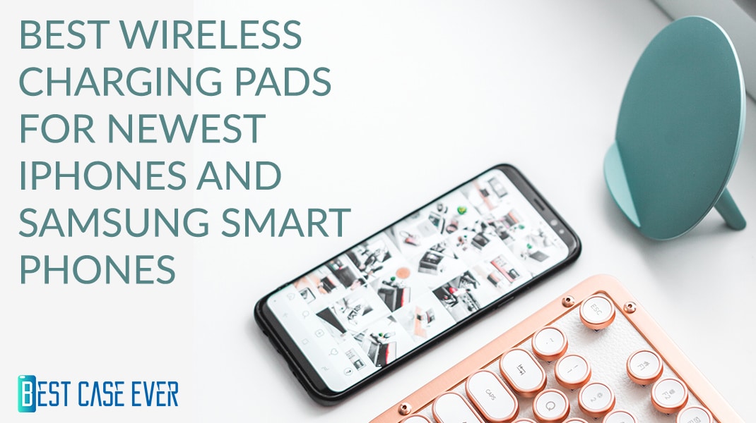 Best Wireless Charging Pads for Newest iPhones and Samsung Smart Phones